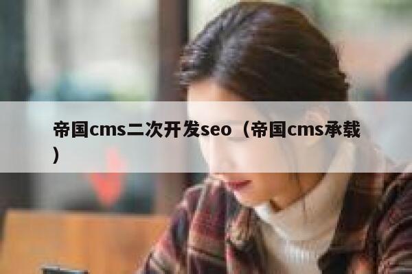 帝国cms二次开发seo（帝国cms承载）