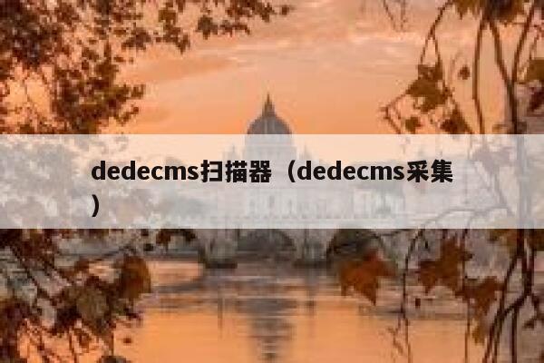 dedecms扫描器（dedecms采集）