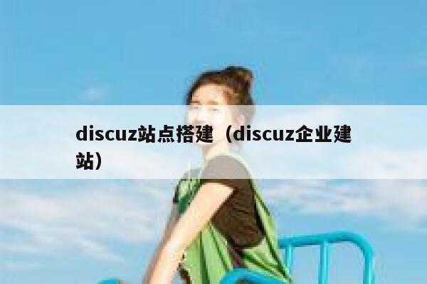 discuz站点搭建（discuz企业建站）