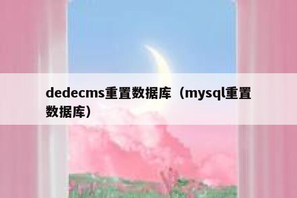 dedecms重置数据库（mysql重置数据库）