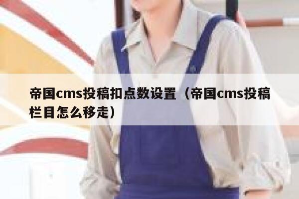 帝国cms投稿扣点数设置（帝国cms投稿栏目怎么移走）