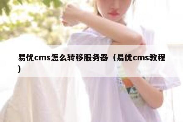 易优cms怎么转移服务器（易优cms教程）