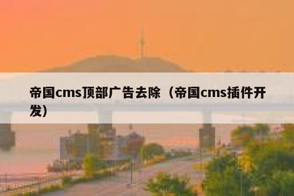 帝国cms顶部广告去除（帝国cms插件开发）