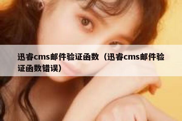 迅睿cms邮件验证函数（迅睿cms邮件验证函数错误）