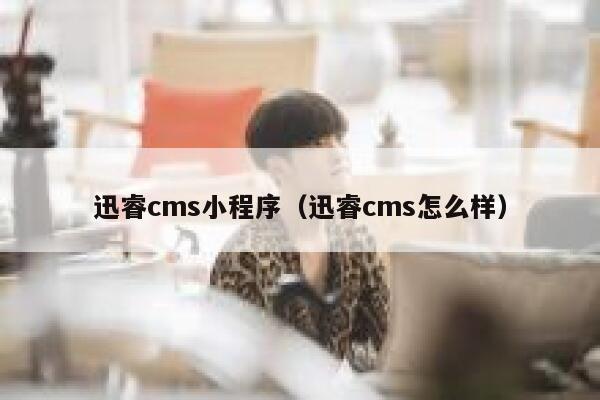 迅睿cms小程序（迅睿cms怎么样）