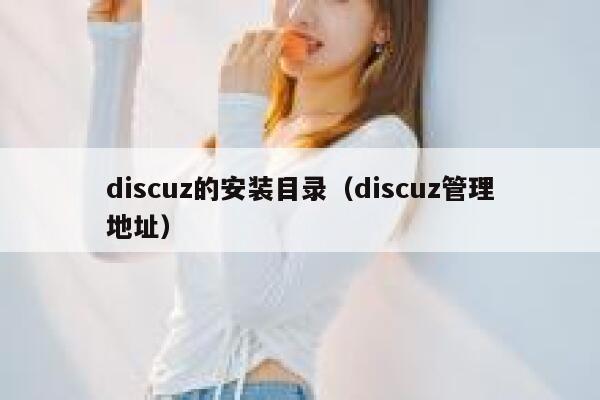 discuz的安装目录（discuz管理地址）