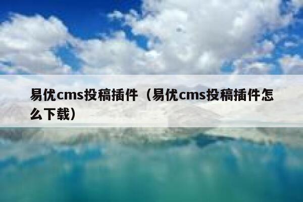 易优cms投稿插件（易优cms投稿插件怎么下载）