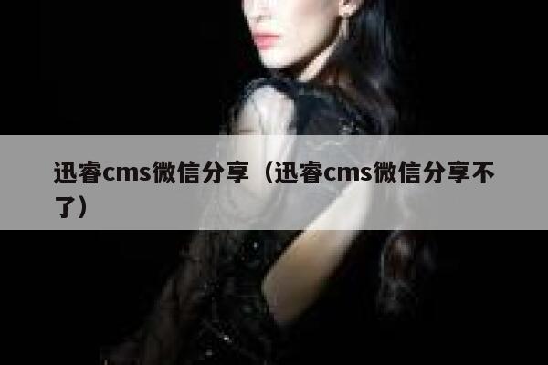 迅睿cms微信分享（迅睿cms微信分享不了）