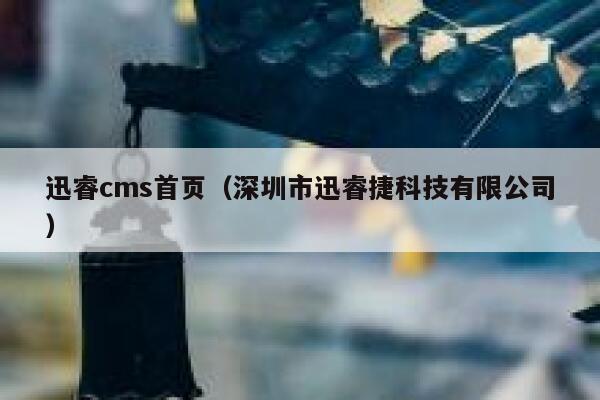 迅睿cms首页（深圳市迅睿捷科技有限公司）