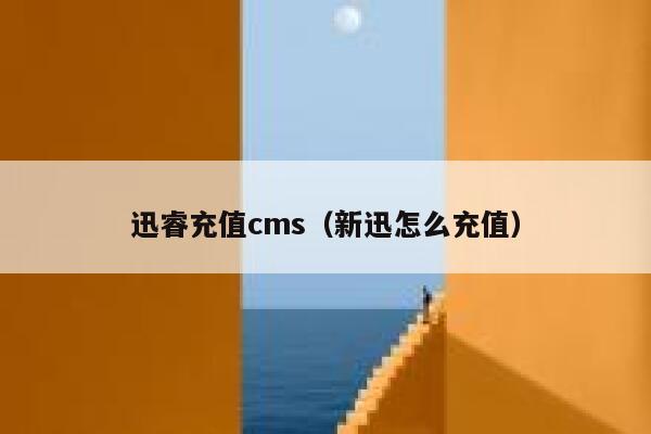 迅睿充值cms（新迅怎么充值）