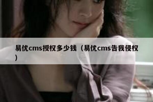 易优cms授权多少钱（易优cms告我侵权）