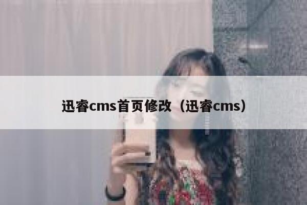 迅睿cms首页修改（迅睿cms）