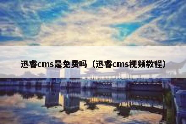 迅睿cms是免费吗（迅睿cms视频教程）