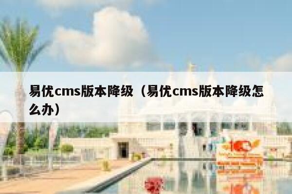 易优cms版本降级（易优cms版本降级怎么办）