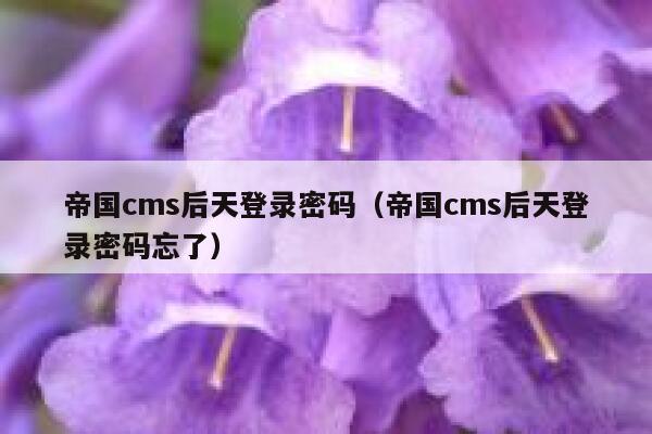 帝国cms后天登录密码（帝国cms后天登录密码忘了）