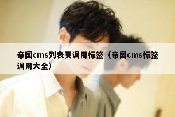 帝国cms列表页调用标签（帝国cms标签调用大全）