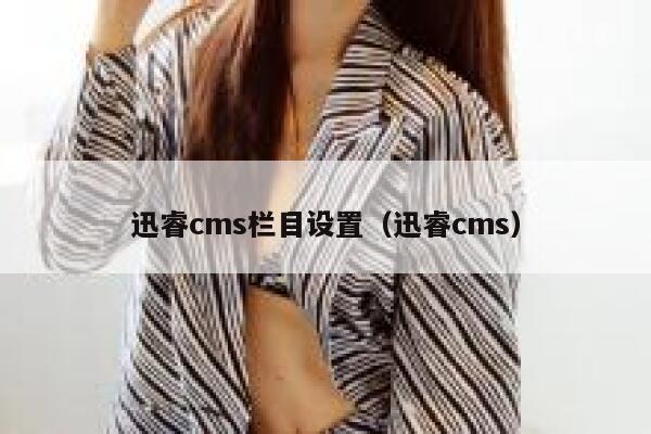 迅睿cms栏目设置（迅睿cms）