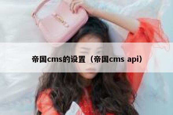 帝国cms的设置（帝国cms api）