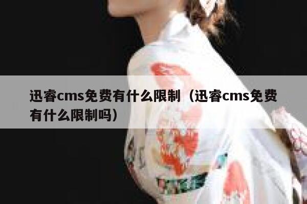 迅睿cms免费有什么限制（迅睿cms免费有什么限制吗）