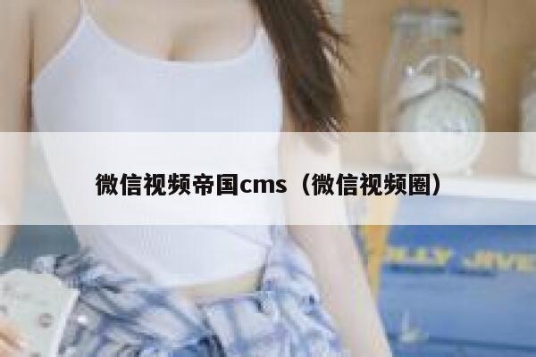 微信视频帝国cms（微信视频圈）