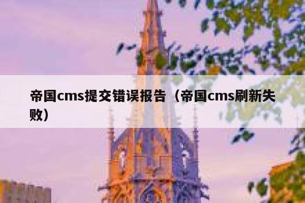 帝国cms提交错误报告（帝国cms刷新失败）