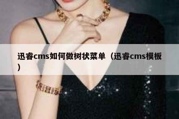 迅睿cms如何做树状菜单（迅睿cms模板）