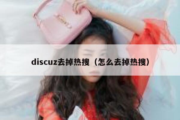 discuz去掉热搜（怎么去掉热搜）