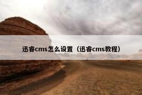 迅睿cms怎么设置（迅睿cms教程）