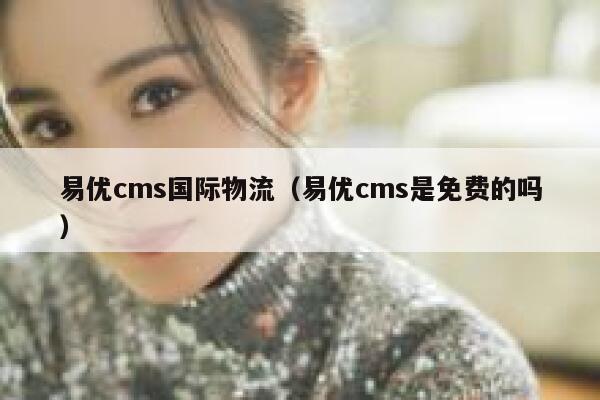 易优cms国际物流（易优cms是免费的吗）