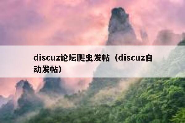 discuz论坛爬虫发帖（discuz自动发帖）