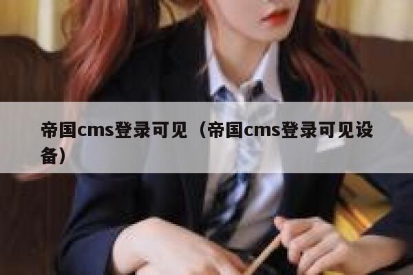 帝国cms登录可见（帝国cms登录可见设备）