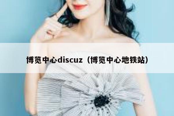 博览中心discuz（博览中心地铁站）