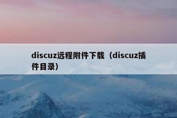 discuz远程附件下载（discuz插件目录）