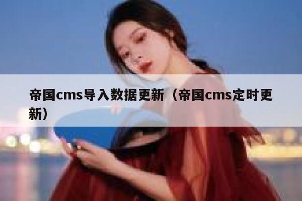 帝国cms导入数据更新（帝国cms定时更新）