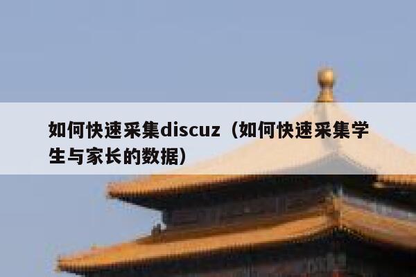 如何快速采集discuz（如何快速采集学生与家长的数据）