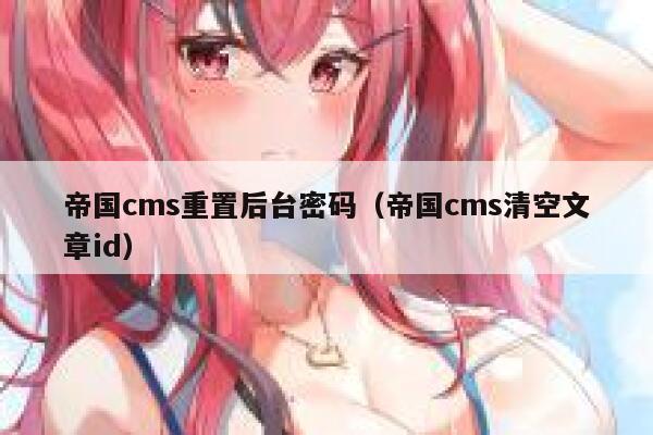 帝国cms重置后台密码（帝国cms清空文章id）