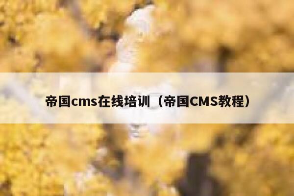 帝国cms在线培训（帝国CMS教程）