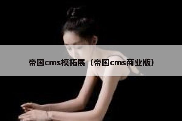 帝国cms模拓展（帝国cms商业版）