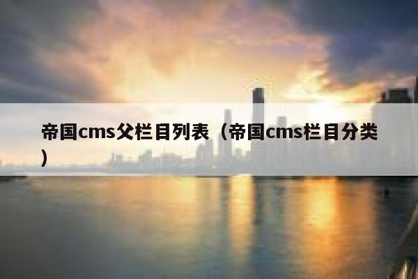 帝国cms父栏目列表（帝国cms栏目分类）