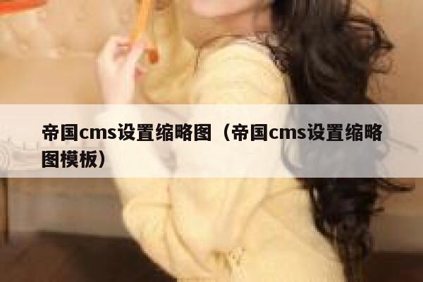 帝国cms设置缩略图（帝国cms设置缩略图模板）