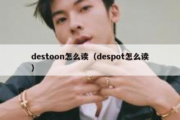 destoon怎么读（despot怎么读）