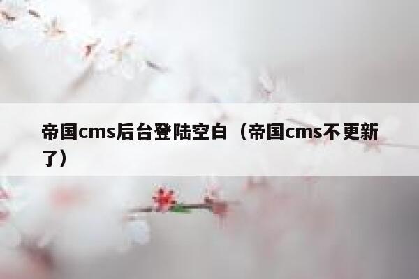 帝国cms后台登陆空白（帝国cms不更新了）