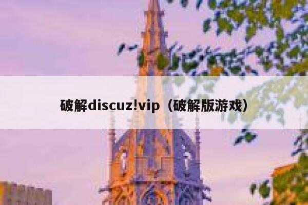 破解discuz!vip（破解版游戏）