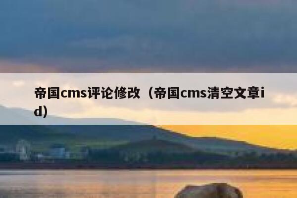 帝国cms评论修改（帝国cms清空文章id）