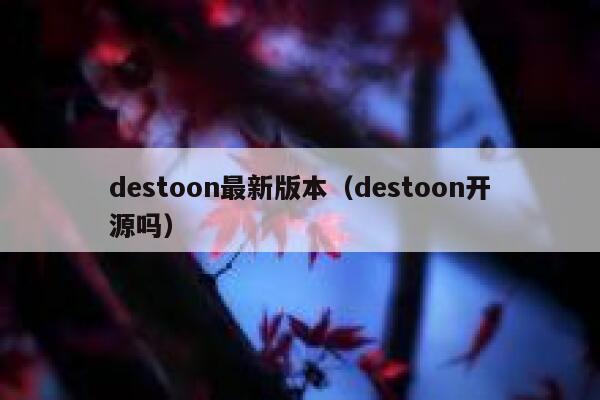 destoon最新版本（destoon开源吗）