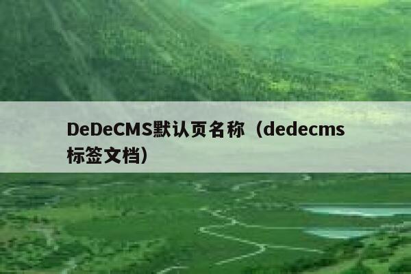 DeDeCMS默认页名称（dedecms标签文档）