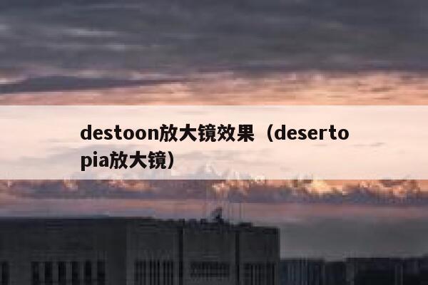 destoon放大镜效果（desertopia放大镜）