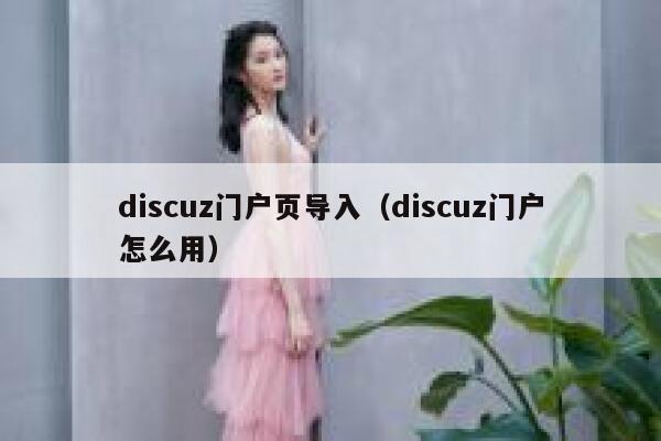 discuz门户页导入（discuz门户怎么用）