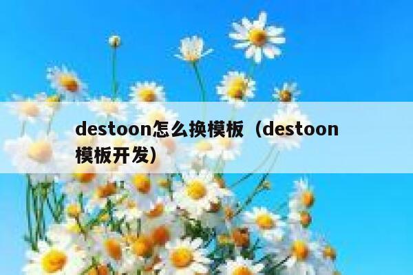 destoon怎么换模板（destoon模板开发）