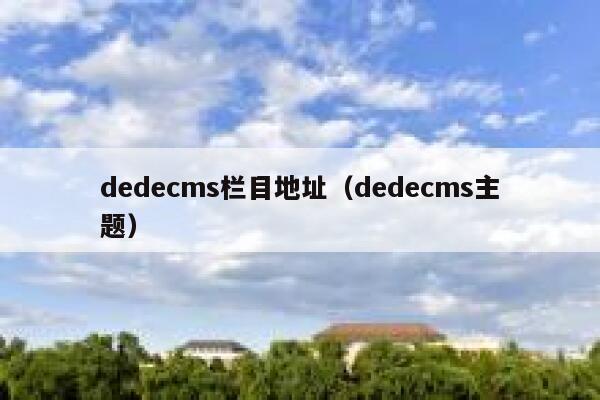 dedecms栏目地址（dedecms主题）